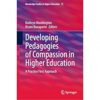 Developing Pedagogies of Compassion in Higher Education: A Practice First Approach (Knowledge Studies in Higher Education, 15, Band 15)