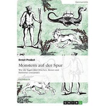 Monstern auf der Spur: Wie die Sagen über Drachen, Riesen und Einhörner entstanden