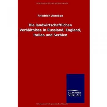 Die landwirtschaftlichen Verhältnisse in Russland, England, Italien und Serbien