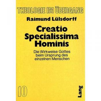 Creatio Specialissima Hominis: Die Wirkweise Gottes beim Ursprung des einzelnen Menschen