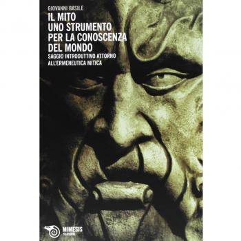 Il mito: uno strumento per la conoscenza del mondo. Saggio introduttivo attorno all'ermeneutica mitica