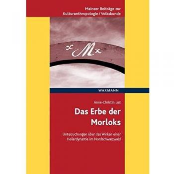 Das Erbe der Morloks: Untersuchungen über das Wirken einer Heilerdynastie im Nordschwarzwald