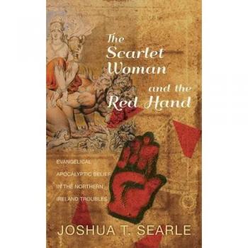 The Scarlet Woman and the Red Hand: Evangelical Apocalyptic Belief in the Northern Ireland Troubles