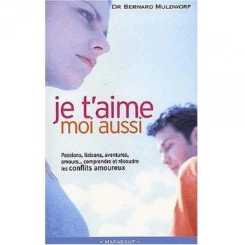 Je t'aime moi aussi. Les conflits amoureux : les comprendre pour les résoudre