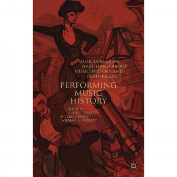 Performing Music History: Musicians Speak First-Hand about Music History and Performance