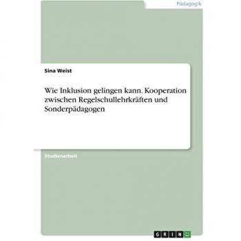 Wie Inklusion gelingen kann. Kooperation zwischen Regelschullehrkräften und Sonderpädagogen