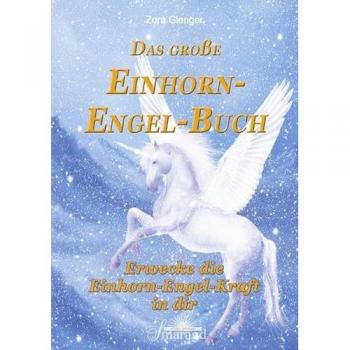 Das große Einhorn-Engel-Buch: Erwecke die Einhorn-Engel-Kraft in dir
