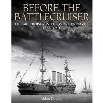 Before the Battlecruiser: The Big Cruiser in the World's Navies, 1865-1910