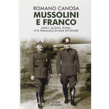 Mussolini e Franco. Amici, alleati, rivali: vite parallele di due dittatori