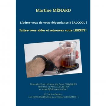 Libérez-vous de votre dépendance à l'alcool !: Faites-vous aider et retrouvez votreliberté !