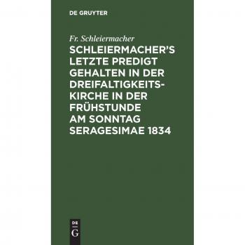 Schleiermacher’s letzte Predigt gehalten in der Dreifaltigkeits-Kirche in der Frühstunde am Sonntag Seragesimae 1834
