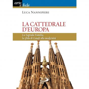 La cattedrale d'Europa. La Sagrada Familia, la sfida di Gaudí alla modernità