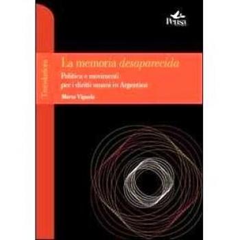 La memoria desaparecida. Politica e movimenti per i diritti umani in Argentina