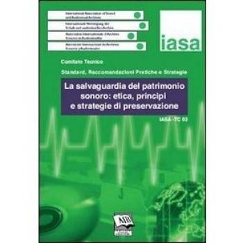 La salvaguardia del patrimonio sonoro: etica, principi e strategie di preservazione. IASA-TC03