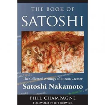 The Book Of Satoshi: The Collected Writings of Bitcoin Creator Satoshi Nakamoto