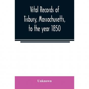 Vital records of Tisbury, Massachusetts, to the year 1850