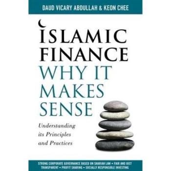 Islamic Finance: Why It Makes Sense: Understanding its Principles and Practices