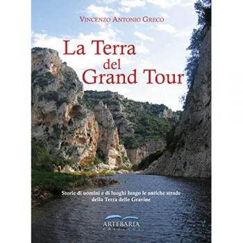 La Terra del Grand Tour. Storie di uomini e di luoghi lungo le antiche strade della Terra delle Gravine. Ediz. illustrata