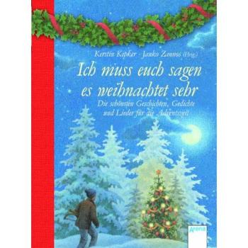 Ich muss euch sagen, es weihnachtet sehr: Die schönsten Geschichten, Gedichte und Lieder für die Adventszeit