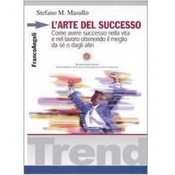 L' arte del successo. Come ottenere successo nella vita e nel lavoro ottenendo il meglio da sé e dagli altri
