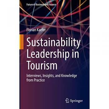 Sustainability Leadership in Tourism: Interviews, Insights, and Knowledge from Practice (Future of Business and Finance)