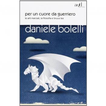 Per un cuore da guerriero. Le arti marziali, la filosofia e Bruce Lee