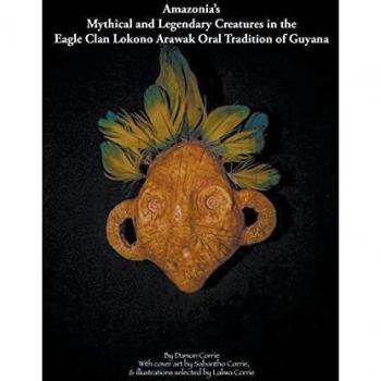 Amazonia's Mythical and Legendary Creatures in the Eagle Clan Lokono-Arawak Oral Tradition of Guyana