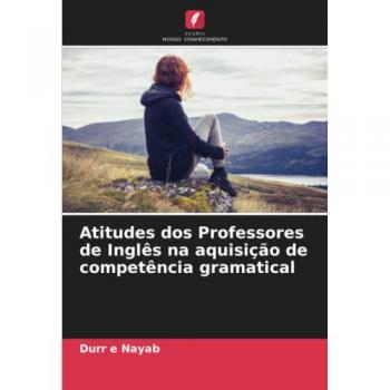 Nayab, Durr e: Atitudes dos Professores de Inglês na aquisição de competência gramatical