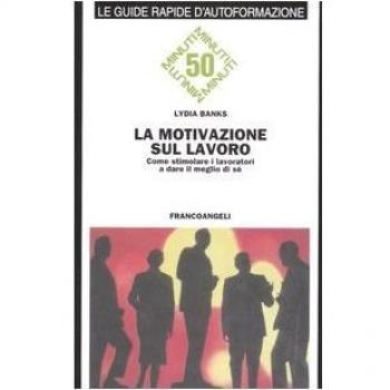 La motivazione sul lavoro. Come stimolare i lavoratori a dare il meglio di sé