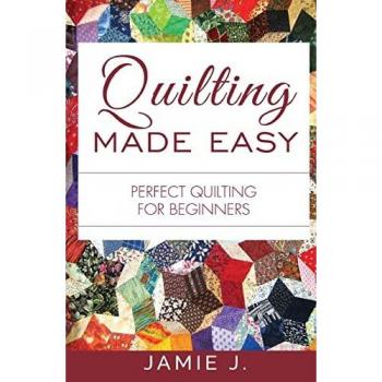 Quilting Made Easy: Perfect Quilting For Beginners