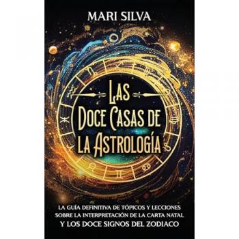 Las doce casas de la astrología: La guía definitiva de tópicos y lecciones sobre la interpretación de la carta natal y los doce signos del zodiaco
