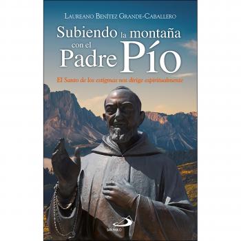 Subiendo la montaña con el Padre Pío: El santo de los estigmas nos dirige espiritualmente (Tapa blanda).