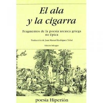 El ala y la cigarra Fragmentos de la poesía arcaica griega no épica. NUEVO