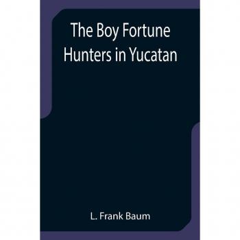 Frank Baum, L.: The Boy Fortune Hunters in Yucatan
