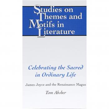 Celebrating the Sacred in Ordinary Life: James Joyce and the Renaissance Magus (Studies on Themes and Motifs in Literature)
