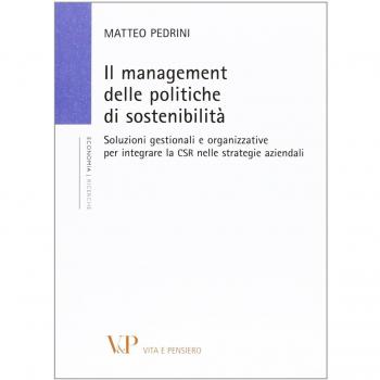 Il management delle politiche di sostenibilità. Soluzioni gestionali e organizzative per integrare la CSR nelle strategie aziendali