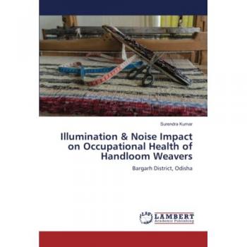 Kumar, Surendra: Illumination & Noise Impact on Occupational Health of Handloom Weavers