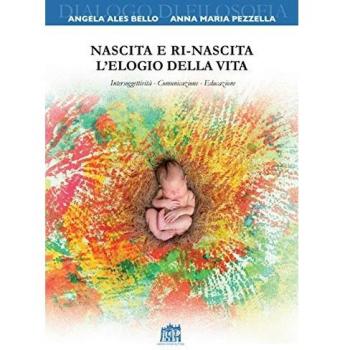 Nascita e ri-nascita. L’elogio della vita. Intersoggettività. Comunicazione. Educazione