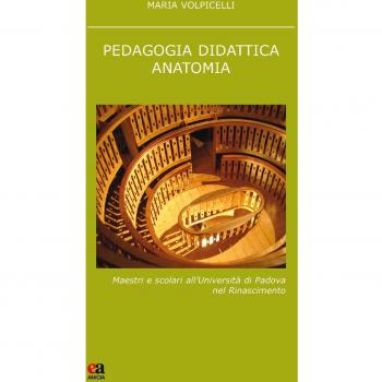 Pedagogia didattica anatomia. Maestri e scolari all'Università di Padova nel Rinascimento. Nuova ediz.