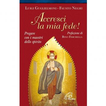 Accresci la mia fede. Pregare con i maestri dello spirito