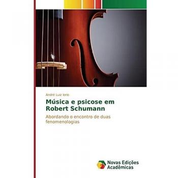 Iorio, André Luiz: Música e psicose em Robert Schumann