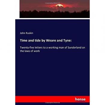 Time and tide by Weare and Tyne:: Twenty-five letters to a working man of Sunderland on the laws of work