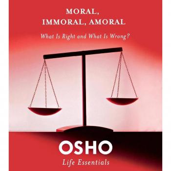 Moral, Immoral, Amoral: What is Right and What is Wrong? (Osho Life Essentials)