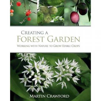 Creating a Forest Garden: Working With Nature to Grow Edible Crops by Martin Cra