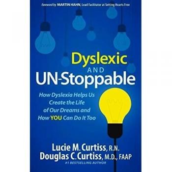 Dyslexic and Un-Stoppable: How Dyslexia Helps Us Create the Life of Our Dreams and How You Can Do It Too