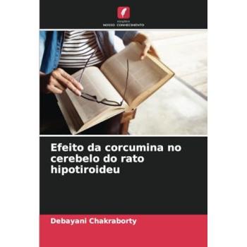 Chakraborty, Debayani: Efeito da corcumina no cerebelo do rato hipotiroideu
