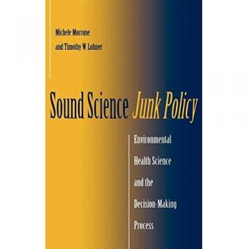 Sound Science, Junk Policy: Environmental Health Science and the Decision-Making Process