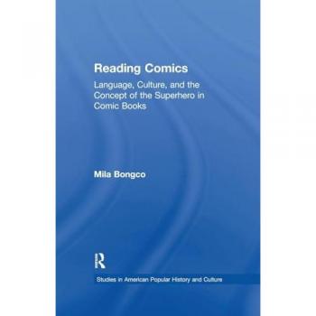 Reading Comics: Language, Culture, and the Concept of the Superhero in Comic Books (Studies in American Popular History and Culture)