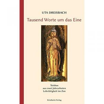 Uta Dreisbach Tausend Worte Um Das Eine: Teishos Aus Zwei Jahrzehnten Lehrtätigkeit Im Zen