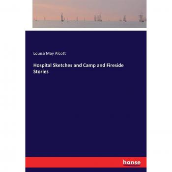 Hospital Sketches and Camp and Fireside Stories
